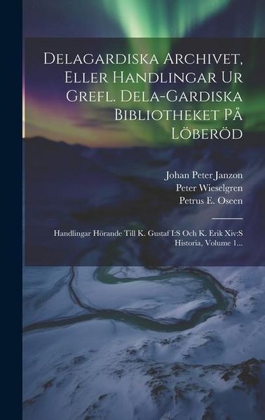 Produktbild: Delagardiska Archivet, Eller Handlingar Ur Grefl. Dela-gardiska Bibliotheket P&aring; L&ouml;ber&ouml;d: Handlingar H&ouml;rande Till K. Gustaf I: s Och K. Erik Xiv: s His