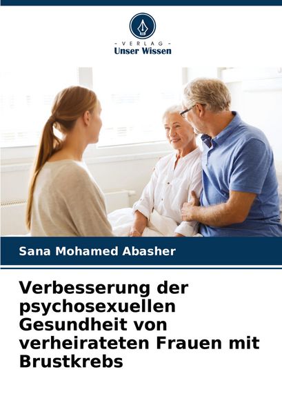 Verbesserung der psychosexuellen Gesundheit von verheirateten Frauen mit Brustkrebs, Taschenbuch von Sana Mohamed Abasher, Verlag Unser Wissen,