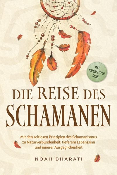 Produktbild: Die Reise des Schamanen: Mit den zeitlosen Prinzipien des Schamanismus zu Naturverbundenheit, tieferem Lebenssinn und innerer Ausgeglichenheit - inkl.
