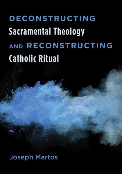 Produktbild: Deconstructing Sacramental Theology and Reconstructing Catholic Ritual