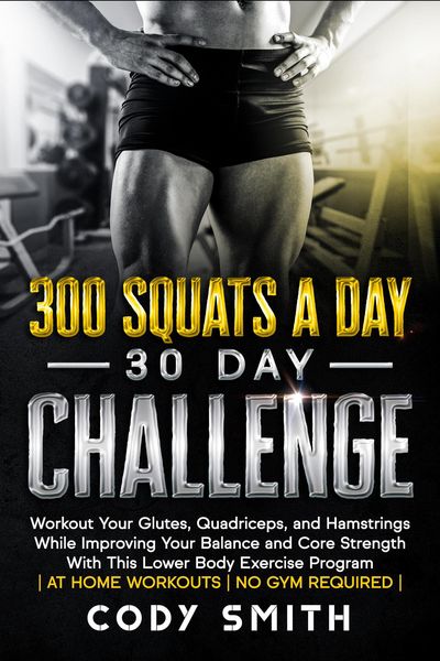 Produktbild: 300 Squats a Day 30 Day Challenge: Workout Your Glutes, Quadriceps, and Hamstrings While Improving Your Balance and Core Strength With This Lower Body