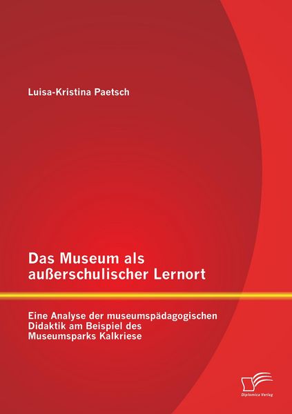 Produktbild: Das Museum als au&szlig;erschulischer Lernort: Eine Analyse der museumsp&auml;dagogischen Didaktik am Beispiel des Museumsparks Kalkriese