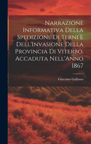 Produktbild: Narrazione Informativa Della Spedizione Di Terni E Dell'Invasione Della Provincia Di Viterbo, Accaduta Nell'Anno 1867