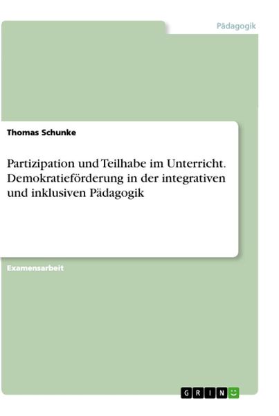 Partizipation und Teilhabe im Unterricht. Demokratieförderung in der integrativen und inklusiven Pädagogik, Taschenbuch von Thomas Schunke, GRIN,