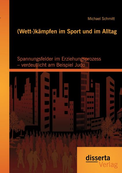 Produktbild: (Wett-)k&auml;mpfen im Sport und im Alltag: Spannungsfelder im Erziehungsprozess &ndash; verdeutlicht am Beispiel Judo