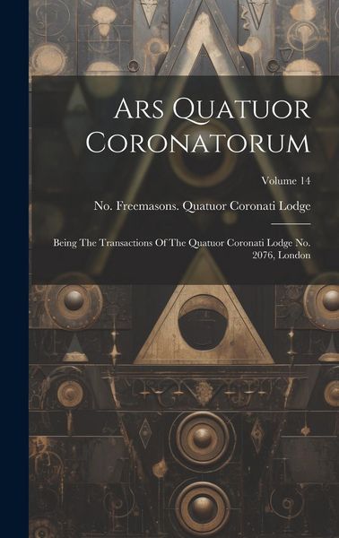 Produktbild: Ars Quatuor Coronatorum: Being The Transactions Of The Quatuor Coronati Lodge No. 2076, London; Volume 14