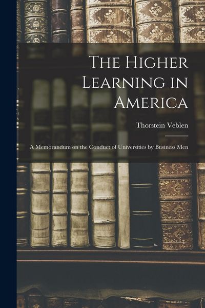 Produktbild: The Higher Learning in America: A Memorandum on the Conduct of Universities by Business Men