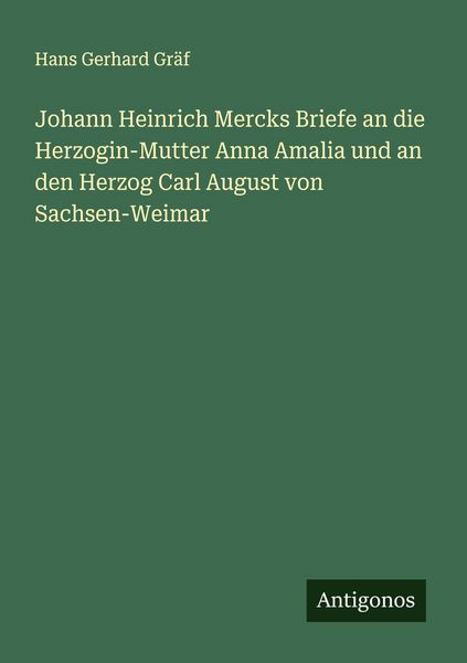 Produktbild: Johann Heinrich Mercks Briefe an die Herzogin-Mutter Anna Amalia und an den Herzog Carl August von Sachsen-Weimar