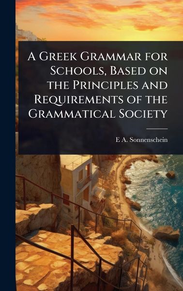 Produktbild: A Greek Grammar for Schools, Based on the Principles and Requirements of the Grammatical Society