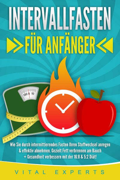 Produktbild: INTERVALLFASTEN F&Uuml;R ANF&Auml;NGER: Wie Sie durch intermittierendes Fasten Ihren Stoffwechsel anregen & effektiv abnehmen. Gezielt Fett verbrennen am Bauch