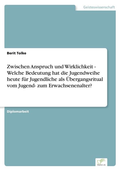 Zwischen Anspruch und Wirklichkeit - Welche Bedeutung hat die Jugendweihe heute für Jugendliche als Übergangsritual vom Jugend- zum Erwachsenenalter?,