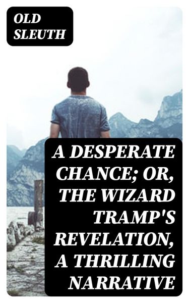 Produktbild: A Desperate Chance; Or, The Wizard Tramp's Revelation, a Thrilling Narrative