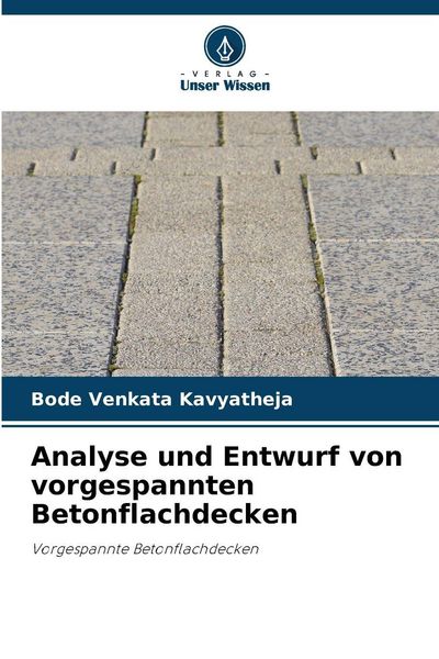 Analyse und Entwurf von vorgespannten Betonflachdecken, Taschenbuch von Bode Venkata Kavyatheja, Verlag Unser Wissen, 9786208870041