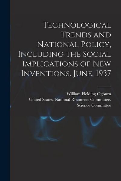 Produktbild: Technological Trends and National Policy, Including the Social Implications of new Inventions. June, 1937