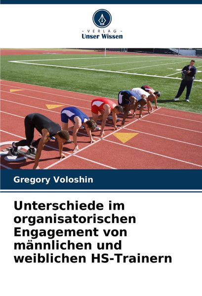 Unterschiede im organisatorischen Engagement von männlichen und weiblichen HS-Trainern, Taschenbuch von Gregory Voloshin, Verlag Unser Wissen,