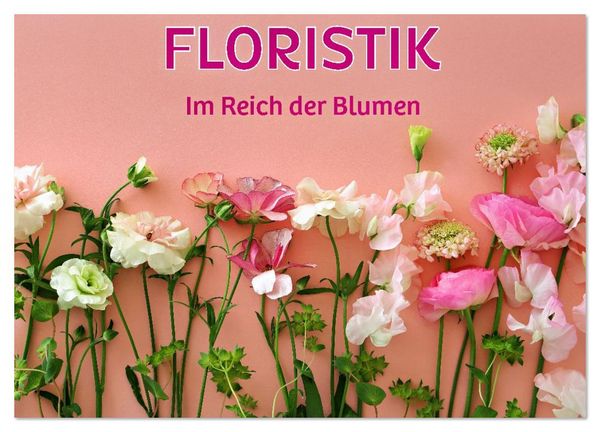 Produktbild: FLORISTIK - Im Reich der Blumen (Wandkalender 2026 DIN A4 quer), CALVENDO Monatskalender