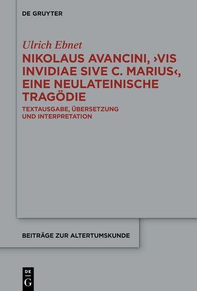 Nikolaus Avancini, ›Vis invidiae sive C. Marius‹, eine neulateinische Tragödie, Gebundene Ausgabe von Ulrich Ebnet, De Gruyter, 9783112226278