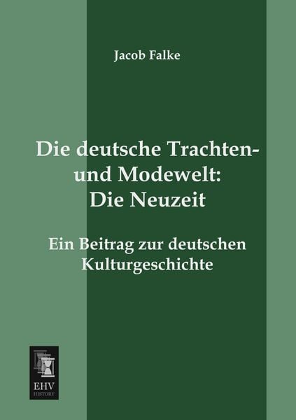 Die deutsche Trachten- und Modewelt: Die Neuzeit, Taschenbuch von Jacob Falke, EHV-History, 9783955643492