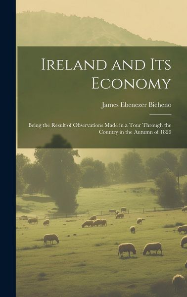 Produktbild: Ireland and Its Economy: Being the Result of Observations Made in a Tour Through the Country in the Autumn of 1829