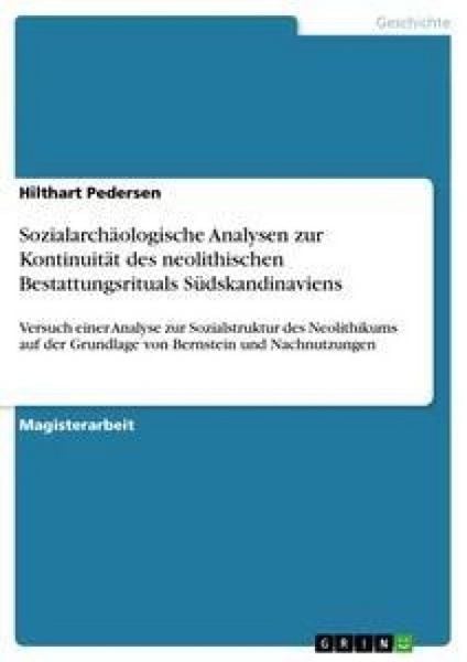 Sozialarchäologische Analysen zur Kontinuität des neolithischen Bestattungsrituals Südskandinaviens, Taschenbuch von Hilthart Pedersen, GRIN,