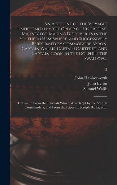 Produktbild: An Account of the Voyages Undertaken by the Order of His Present Majesty for Making Discoveries in the Southern Hemisphere, and Successively Performed by Commodore Byron, Captain Wallis, Captain Carteret, and Captain Cook, in the Dolphin, the Swallow, ...; 3