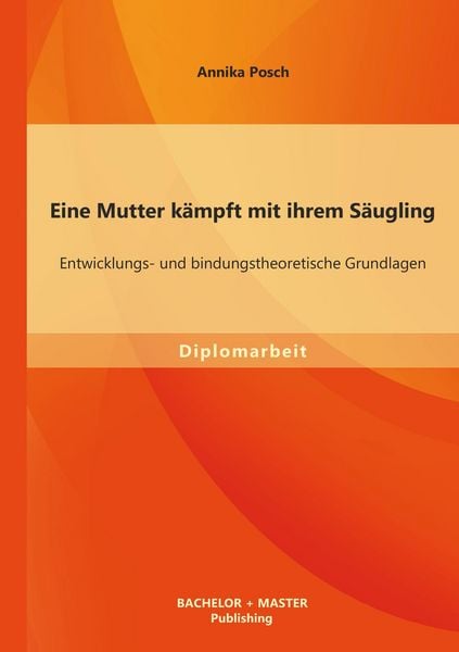 Produktbild: Eine Mutter k&auml;mpft mit ihrem S&auml;ugling: Entwicklungs- und bindungstheoretische Grundlagen