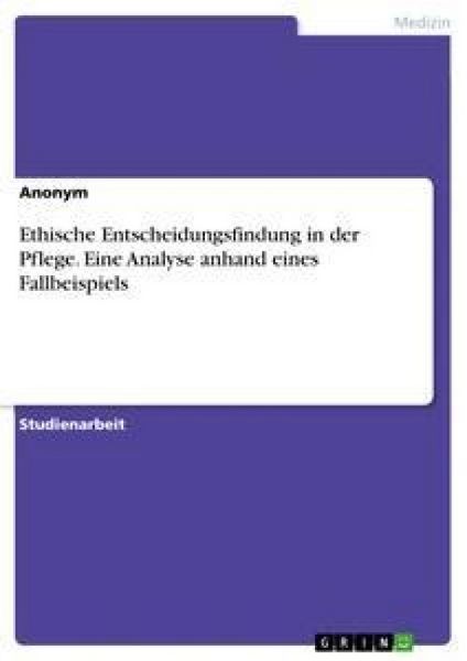 Produktbild: Ethische Entscheidungsfindung in der Pflege. Eine Analyse anhand eines Fallbeispiels