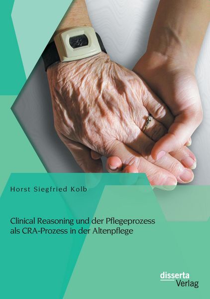 Produktbild: Clinical Reasoning und der Pflegeprozess als CRA-Prozess in der Altenpflege