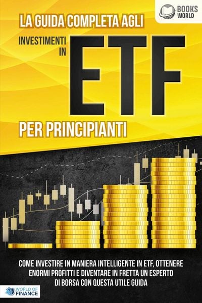 Produktbild: La guida completa agli investimenti in ETF PER PRINCIPIANTI: Come investire in maniera intelligente in ETF, ottenere enormi profitti e diventare in fr