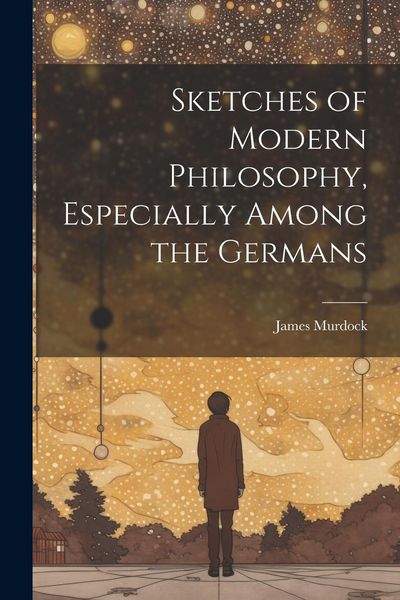 Produktbild: Sketches of Modern Philosophy, Especially Among the Germans