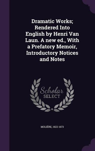 Produktbild: Dramatic Works; Rendered Into English by Henri Van Laun. A new ed., With a Prefatory Memoir, Introductory Notices and Notes