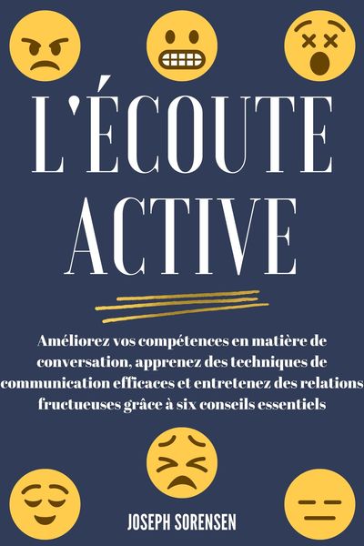 Produktbild: L'&eacute;coute active: Am&eacute;liorez vos comp&eacute;tences en mati&egrave;re de conversation, apprenez des techniques de communication efficaces et entretenez des relations