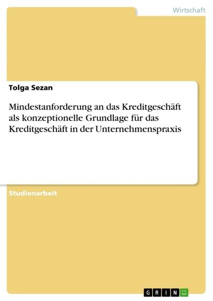 Mindestanforderung an das Kreditgeschäft als konzeptionelle Grundlage für das Kreditgeschäft in der Unternehmenspraxis, Taschenbuch von Tolga Sezan,