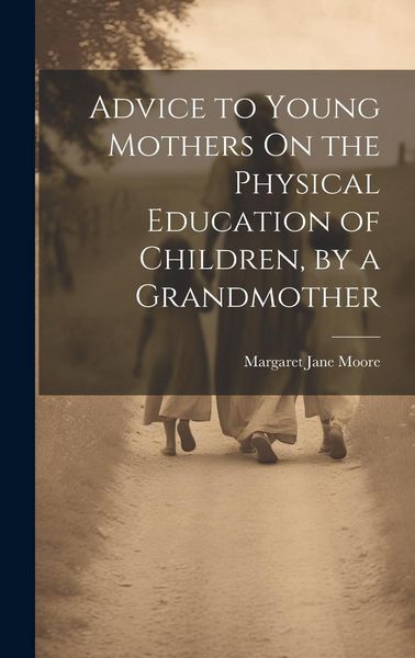 Produktbild: Advice to Young Mothers On the Physical Education of Children, by a Grandmother