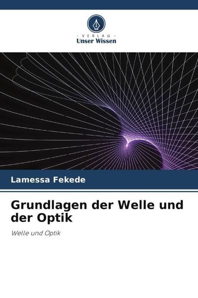Grundlagen der Welle und der Optik, Taschenbuch von Lamessa Fekede, Verlag Unser Wissen, 9786204893815