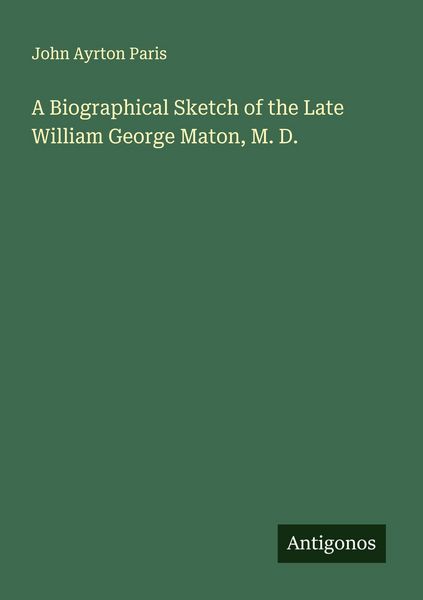 Produktbild: A Biographical Sketch of the Late William George Maton, M. D.