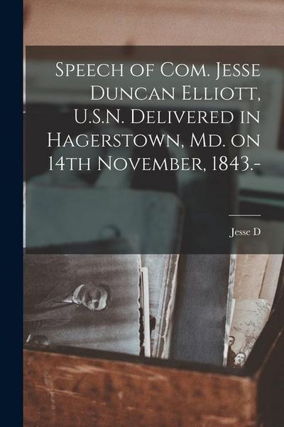 Produktbild: Speech of Com. Jesse Duncan Elliott, U.S.N. Delivered in Hagerstown, Md. on 14th November, 1843.-