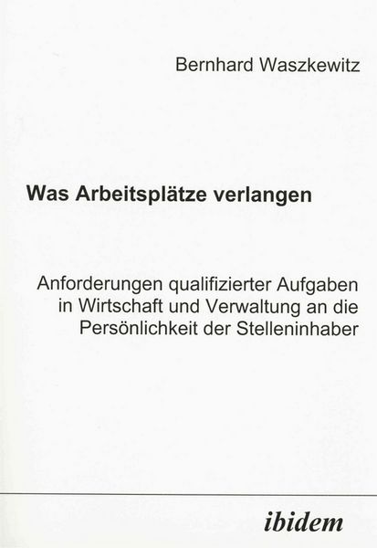 Produktbild: Was Arbeitspl&auml;tze verlangen. Anforderungen qualifizierter Aufgaben in Wirtschaft und Verwaltung an die Pers&ouml;nlichkeit der Stelleninhaber