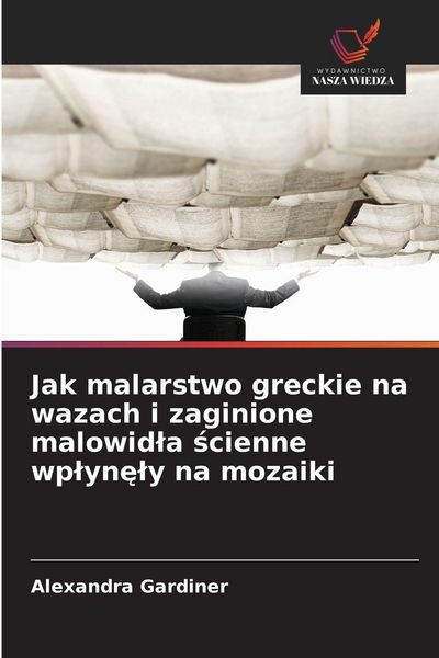 Produktbild: Jak malarstwo greckie na wazach i zaginione malowid&iquest;a &iquest;cienne wp&iquest;yn&iquest;&iquest;y na mozaiki
