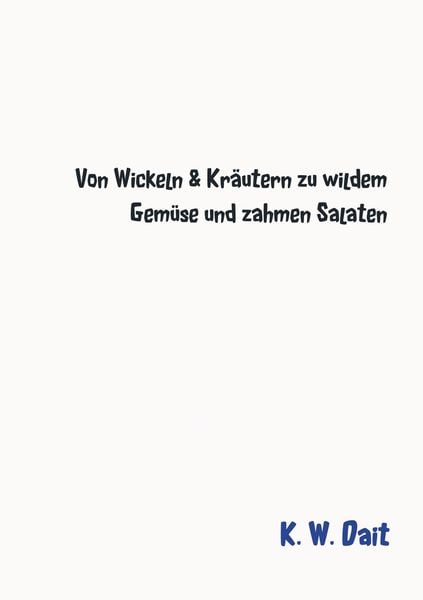 Produktbild: K. W.: Von Wickeln _ Kr&auml;utern zu wildem Gem&uuml;se und zahmen Sa