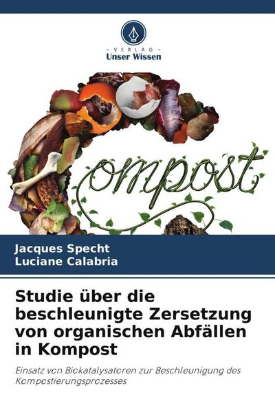 Studie über die beschleunigte Zersetzung von organischen Abfällen in Kompost, Taschenbuch von Jacques Specht , Luciane Calabria, Verlag Unser Wissen,