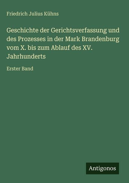 Produktbild: Geschichte der Gerichtsverfassung und des Prozesses in der Mark Brandenburg vom X. bis zum Ablauf des XV. Jahrhunderts