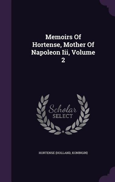 Produktbild: Memoirs Of Hortense, Mother Of Napoleon Iii, Volume 2