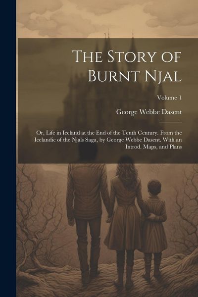 Produktbild: The Story of Burnt Njal; or, Life in Iceland at the end of the Tenth Century. From the Icelandic of the Njals Saga, by George Webbe Dasent. With an In