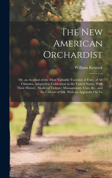 Produktbild: The New American Orchardist: Or, an Account of the Most Valuable Varieties of Fruit, of All Climates, Adapted to Cultivation in the United States,