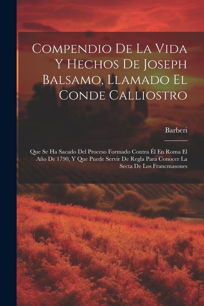 Produktbild: Compendio De La Vida Y Hechos De Joseph Balsamo, Llamado El Conde Calliostro: Que Se Ha Sacado Del Proceso Formado Contra &Eacute;l En Roma El A&ntilde;o De 1790, Y