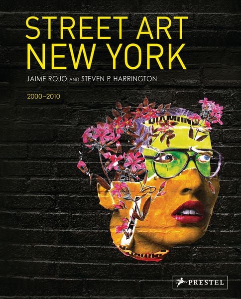 Street Art New York 2000-2010, Gebundene Ausgabe von Jaime Rojo,Steven Harrington, Prestel, 978-3-7913-8733-8