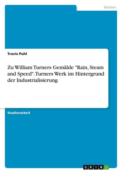 Produktbild: Zu William Turners Gem&auml;lde "Rain, Steam and Speed". Turners Werk im Hintergrund der Industrialisierung