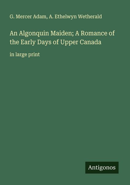 Produktbild: An Algonquin Maiden; A Romance of the Early Days of Upper Canada