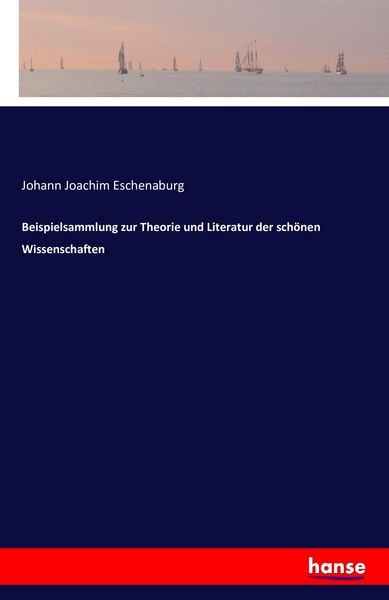 Beispielsammlung zur Theorie und Literatur der schönen Wissenschaften, Taschenbuch von Johann Joachim Eschenaburg, Hansebooks, 978-3-7411-6519-1
